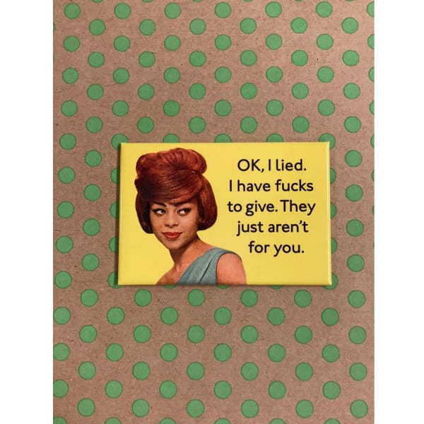 OK, I Lied. I Have Fucks To Give. They Just Aren't For You Fridge Magnet | 2" x 3"