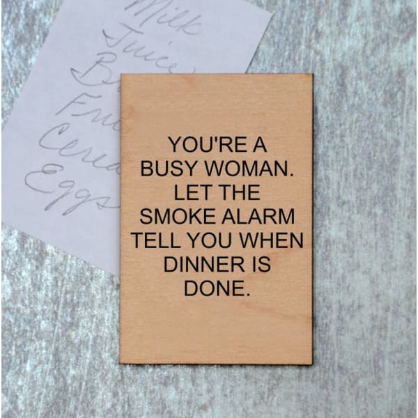 You're A Busy Woman. Let The Smoke Alarm Tell You When Dinner Is Done Funny Wood Refrigerator Magnet | 2" x 3"