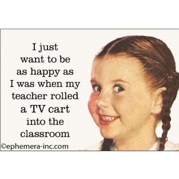 I Just Want To Be As Happy As I Was When My Teacher Rolled A TV Cart Into The Classroom Fridge Magnet | 2" x 3"