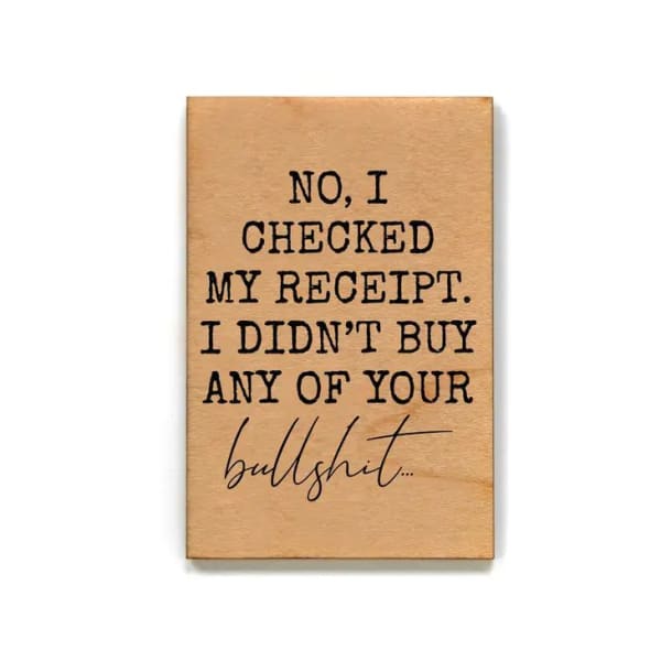 I Checked My Receipt, I Didn’t Buy Any of Your Bullshit Funny Wood Refrigerator Magnet | 2" x 3"