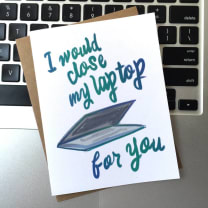 I Would Close My Laptop For You Greeting Card