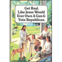 Get Real. Like Jesus Would Ever Own A Gun & Vote Republican. Fridge Magnet