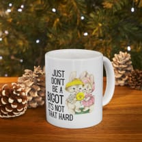 Just Don't Be A Bigot It's Not That Hard Ceramic Mug 11oz