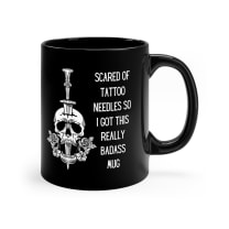 Scared of Tattoo Needles So I Got This Really Badass Mug 11oz Black Mug