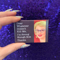 Dear Whatever Doesn't Kill Me, I'm Strong Enough Now. Thanks. Fridge Magnet