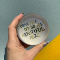 Dear Life It's So Very Beautiful Here Paperweight | Glass Dome