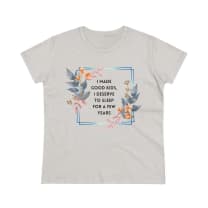 I Made Good Kids I Deserve To Sleep For A Few Years Women's Midweight Cotton Tee