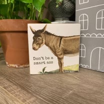 Don't Be A Smart Ass Block Sign | Square Wooden Box Sign |  4" x 4"