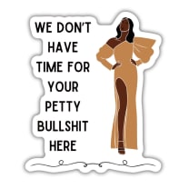 We Don't Have Time for Your Petty Bullshit Here | Vinyl Die Cut Sticker