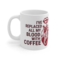 I've Replaced All My Blood With Coffee Ceramic Mug 11oz