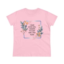 I Made Good Kids I Deserve To Sleep For A Few Years Women's Midweight Cotton Tee