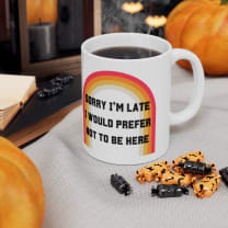 Sorry I'm Late I Would Prefer Not To Be Here Ceramic Mug 11oz