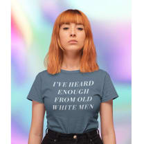 [LAST CALL ONLY SIZE SM LEFT] I've Heard Enough from Old White Men Women's T-Shirt