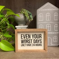 Even Your Worst Days Only Have 24 Hours Inset Box Sign | Wall Desk Wooden Decor | 5.50" x 4"