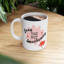 Fuck This Shit Specifically Ceramic Mug 11oz - Size: 11oz