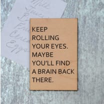 Keep Rolling Your Eyes. Maybe You'll Find A Brain Back There Funny Wood Refrigerator Magnet | 2" x 3"