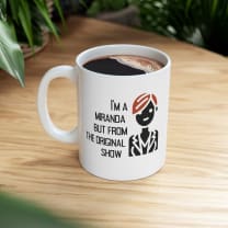 I'm a Miranda But From the Original Show Ceramic Mug 11oz - Size: 11oz