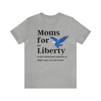 [SATIRE] Moms for (the) Liberty (to get abortions and be as super gay as you want) Unisex Short Sleeve Tee [Multiple Color Options]