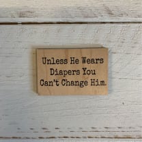 Unless He Wears Diapers You Can't Change Him Funny Wood Refrigerator Magnet | 2" x 3"