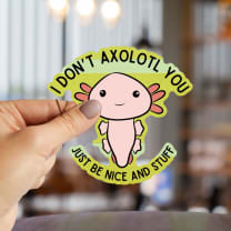 I Don't Axolotl You Sticker | Vinyl Die Cut Decal