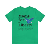 [SATIRE] Moms for (the) Liberty (to get abortions and be as super gay as you want) Unisex Short Sleeve Tee [Multiple Color Options]