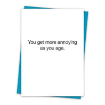 You Get More Annoying As You Age Birthday Greeting Card