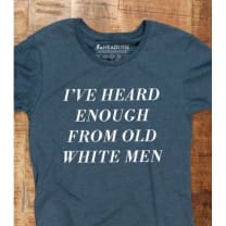 [LAST CALL ONLY SIZE SM LEFT] I've Heard Enough from Old White Men Women's T-Shirt