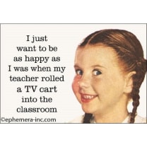 I Just Want To Be As Happy As I Was When My Teacher Rolled A TV Cart Into The Classroom Fridge Magnet | 2" x 3"