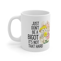 Just Don't Be A Bigot It's Not That Hard Ceramic Mug 11oz