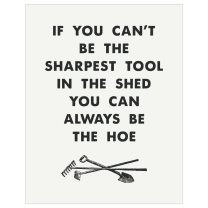 If You Can't Be The Sharpest Tool in the Shed You Can Always Be the Hoe Greeting Card