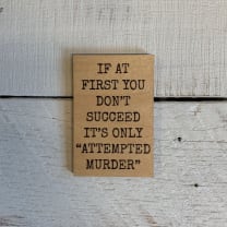 If at First You Don't Succeed It's Only Attempted Murder Funny Wood Refrigerator Magnet | 2" x 3"