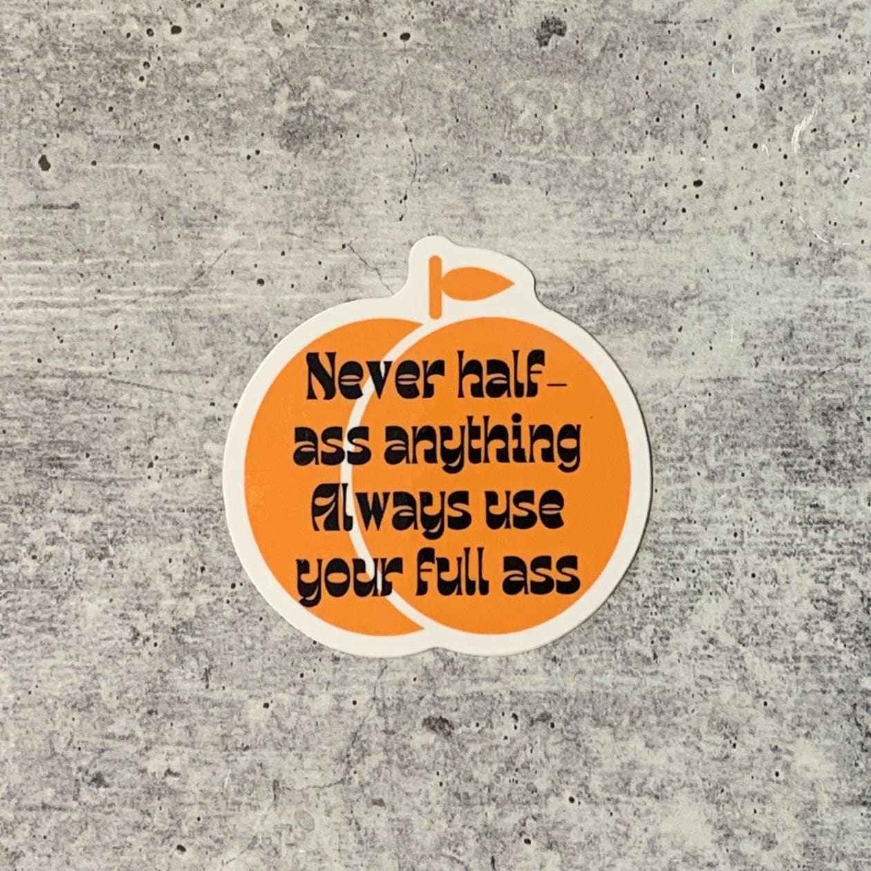 Never Half Ass Anything Die Cut Vinyl Sticker