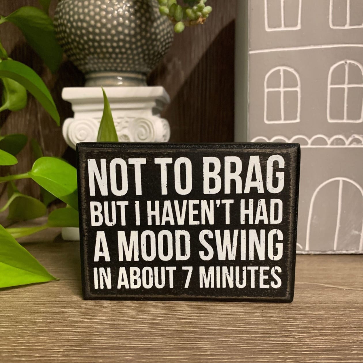 Not To Brag But I Haven't Had A Mood Swing In About 7 Minutes Wooden Box Sign