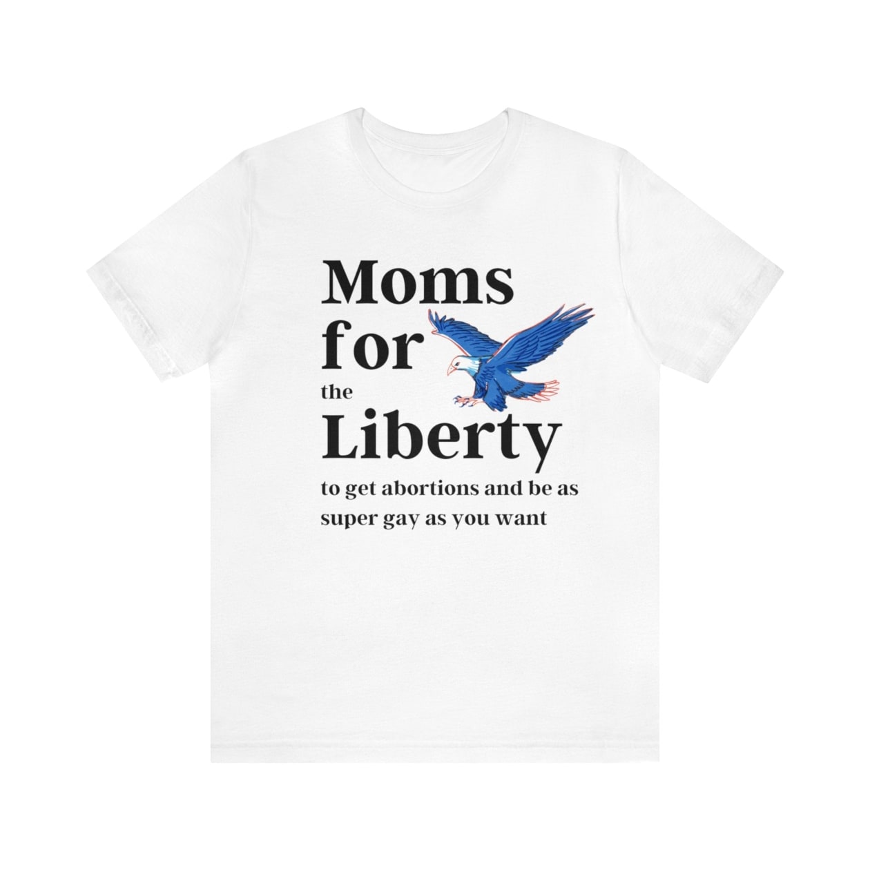 [SATIRE] Moms for (the) Liberty (to get abortions and be as super gay as you want) Unisex Short Sleeve Tee [Multiple Color Options]