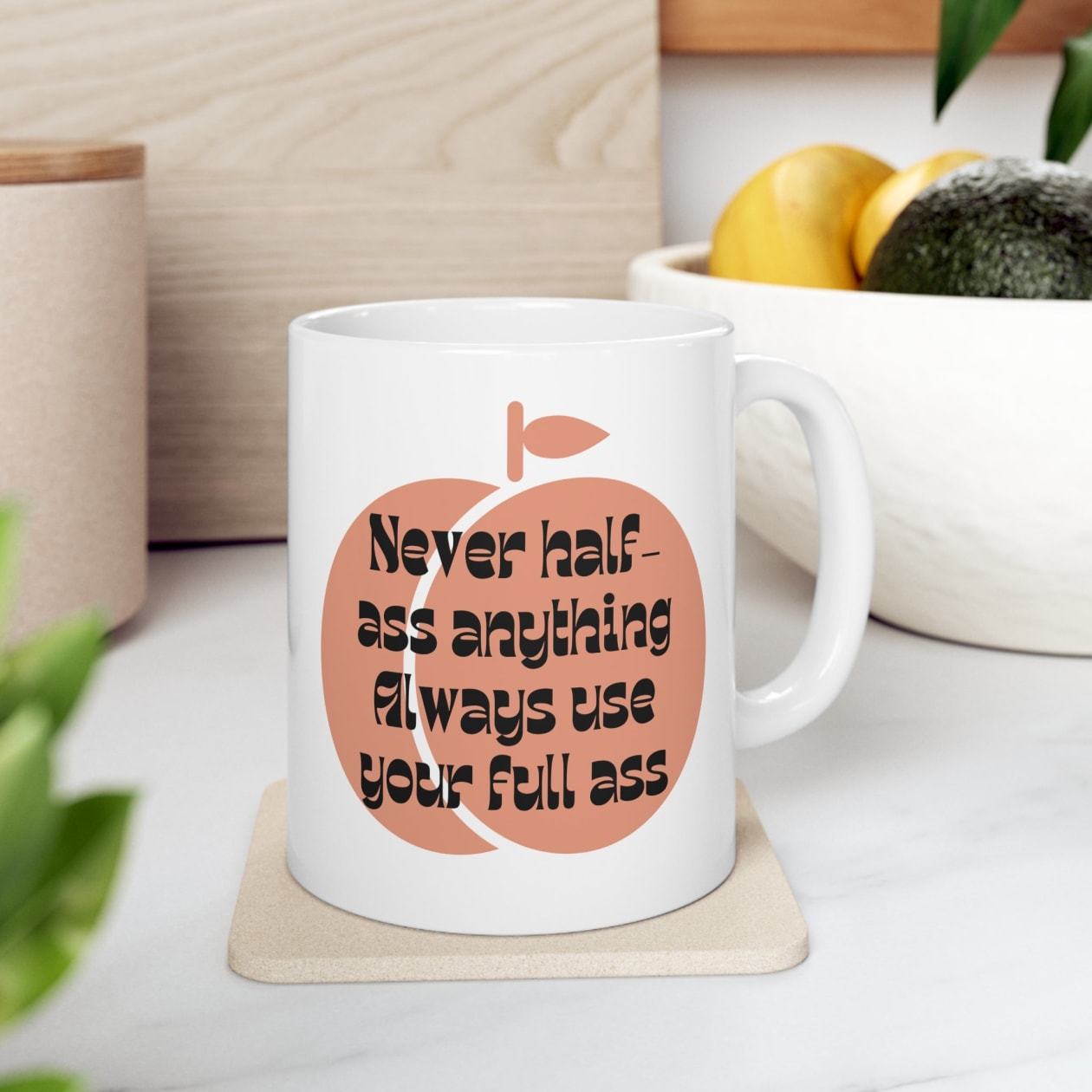 Never Half Ass Anything, Always Use Your Full Ass Ceramic Mug 11oz