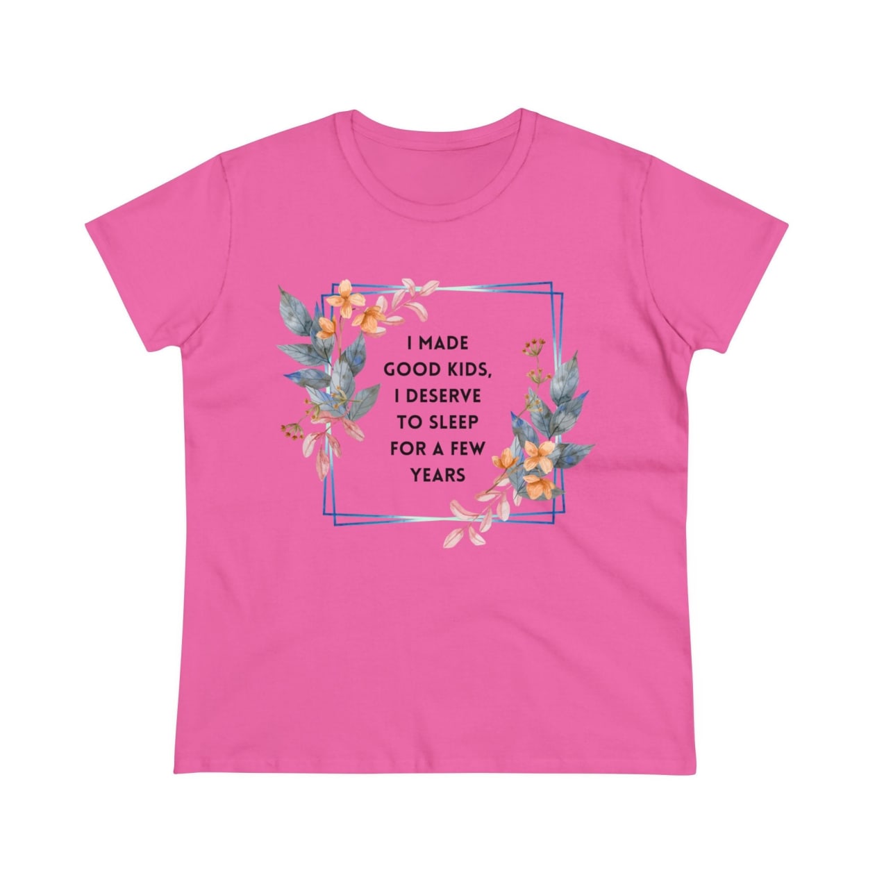 I Made Good Kids I Deserve To Sleep For A Few Years Women's Midweight Cotton Tee