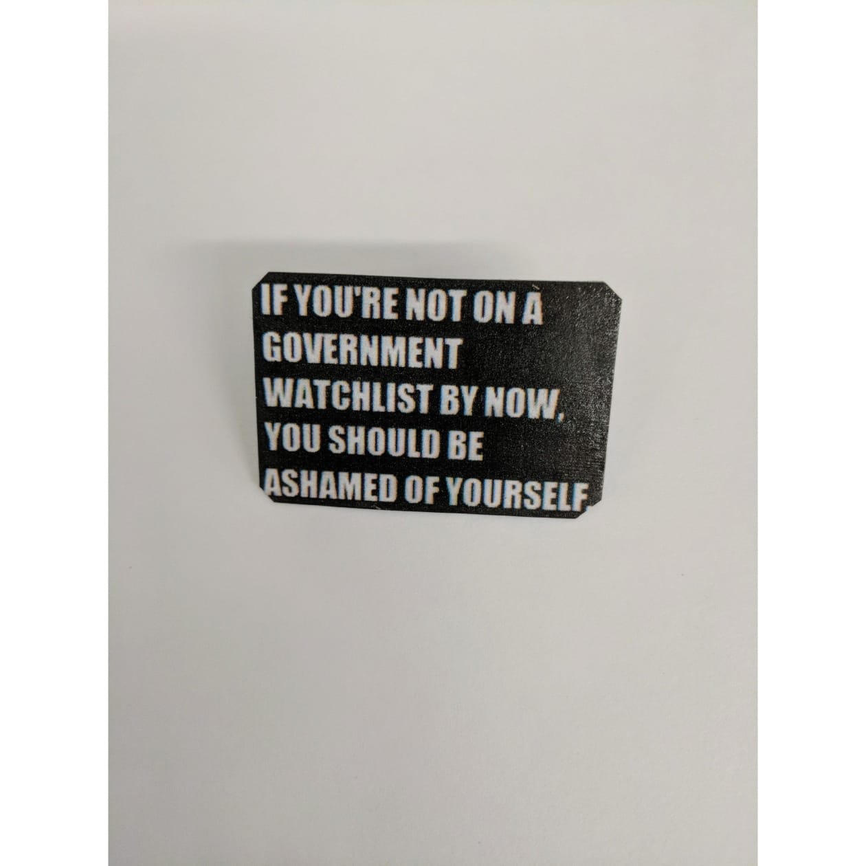 If You're Not on a Government Watchlist by Now Handmade Tin Pin in Black and White