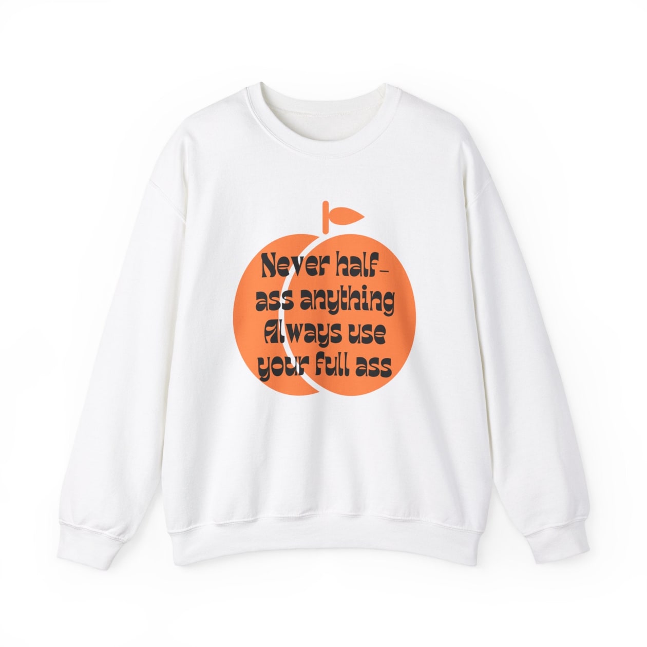 Never Half Ass Anything, Always Use Your Full Ass Unisex Heavy Blend™ Crewneck Sweatshirt Sizes SM-5XL | Plus Size Available