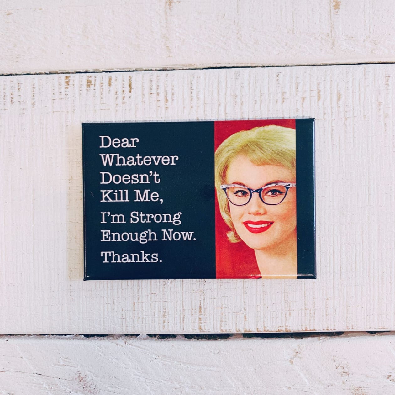 Dear Whatever Doesn't Kill Me, I'm Strong Enough Now. Thanks. Fridge Magnet