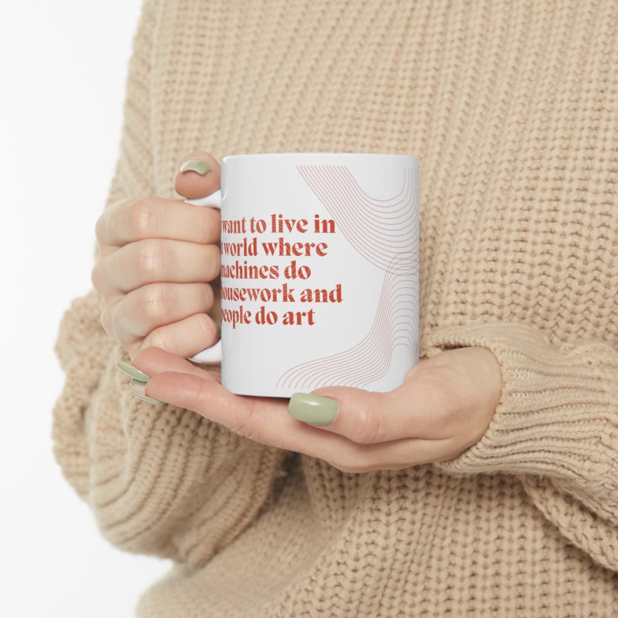 I Want to Live in a World Where Machines Do Housework and People Do Art Ceramic Mug 11oz