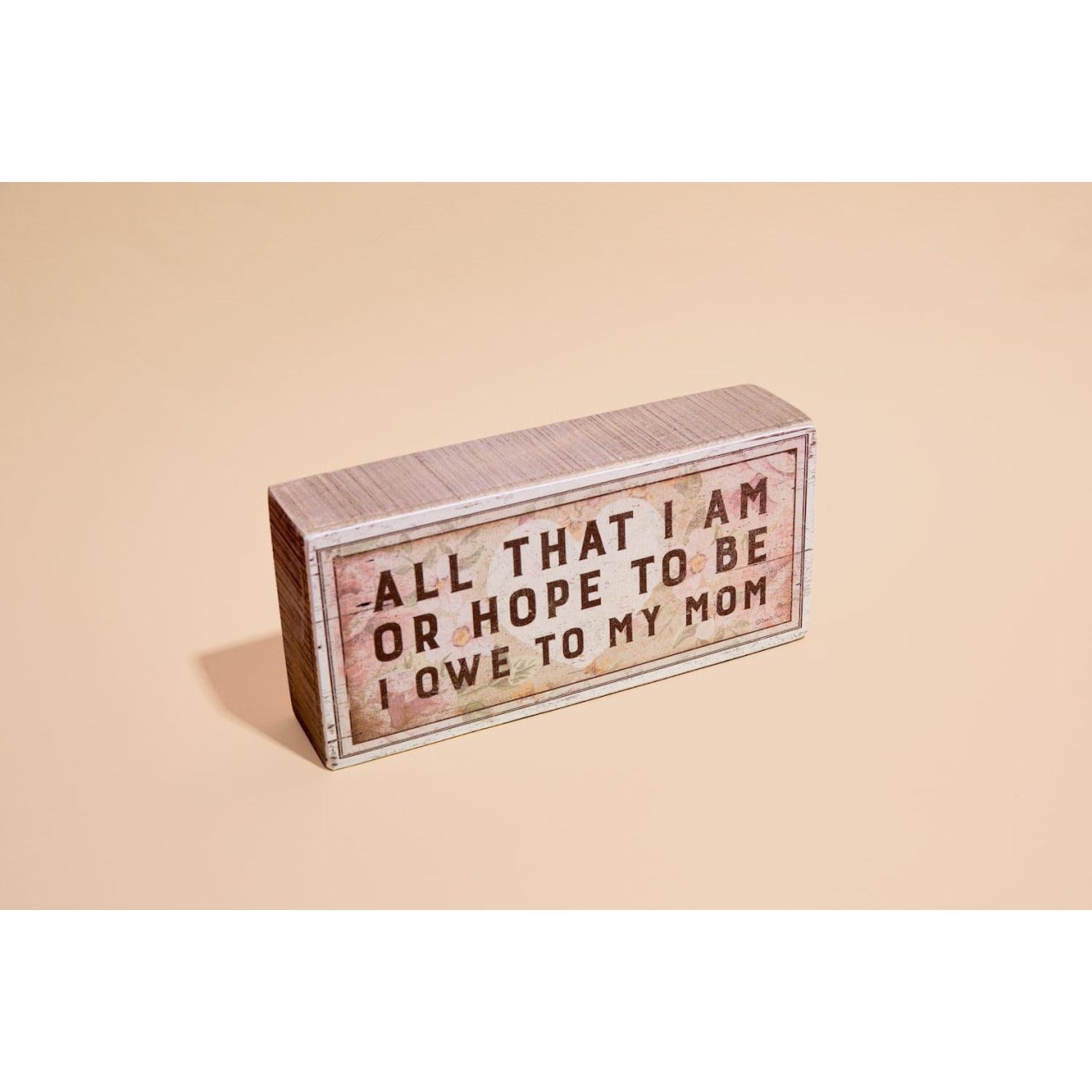 All That I Am Or Hope To Be I Owe To My Mom Wooden Box Sign