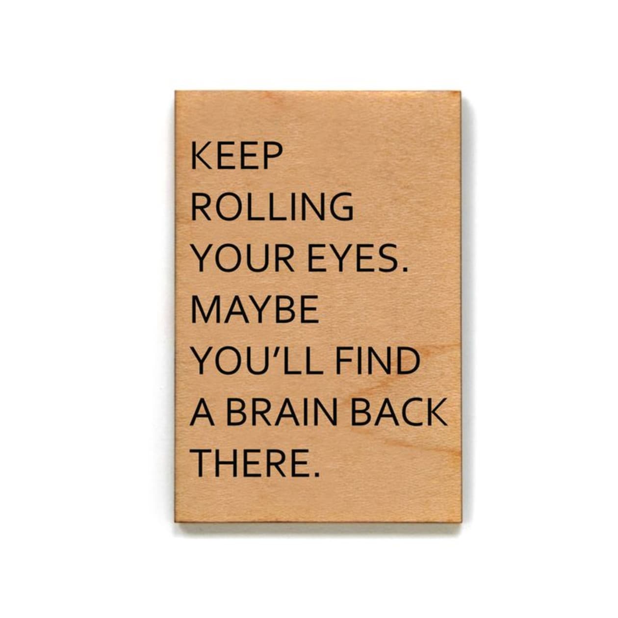 Keep Rolling Your Eyes. Maybe You'll Find A Brain Back There Funny Wood Refrigerator Magnet | 2" x 3"