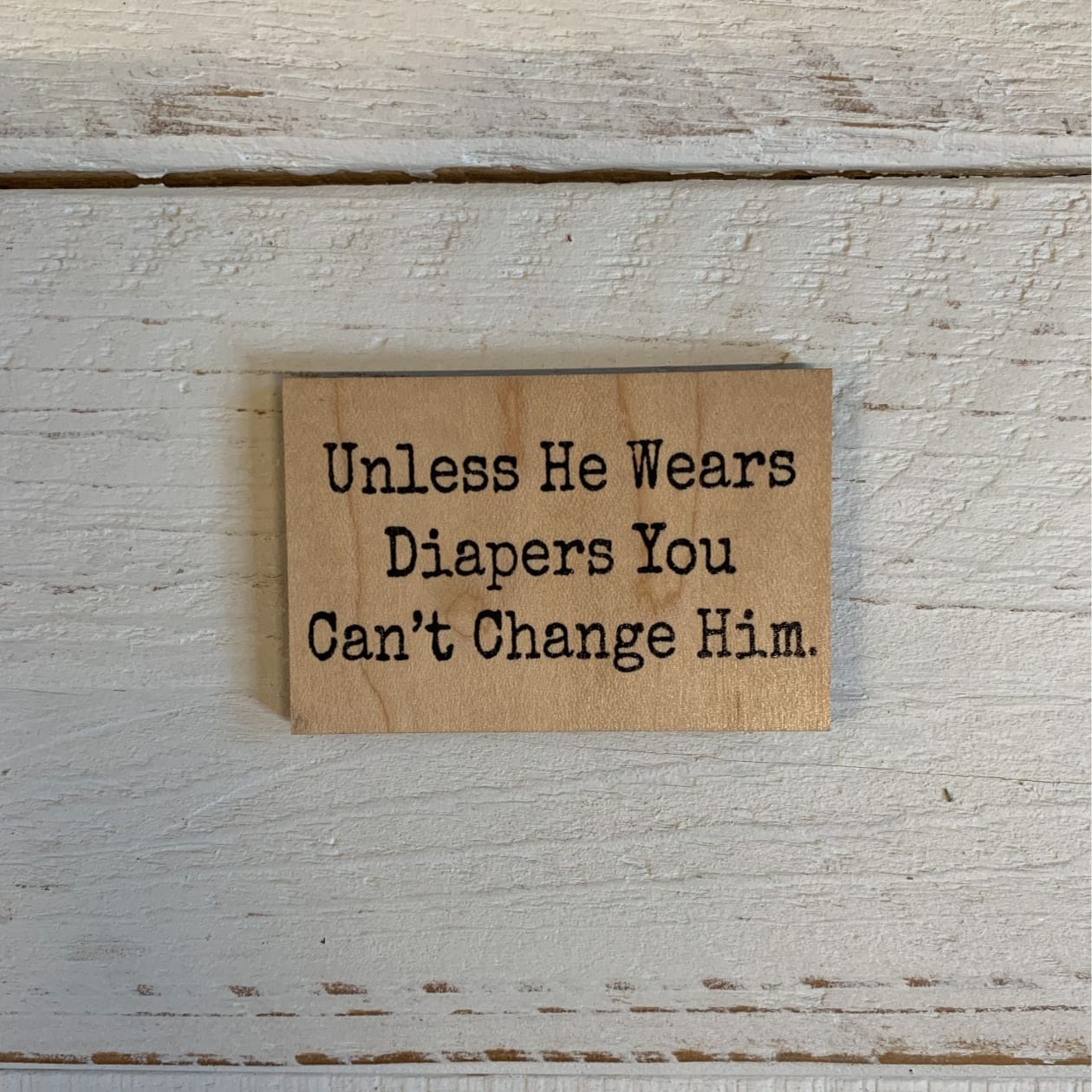 Unless He Wears Diapers You Can't Change Him Funny Wood Refrigerator Magnet | 2" x 3"