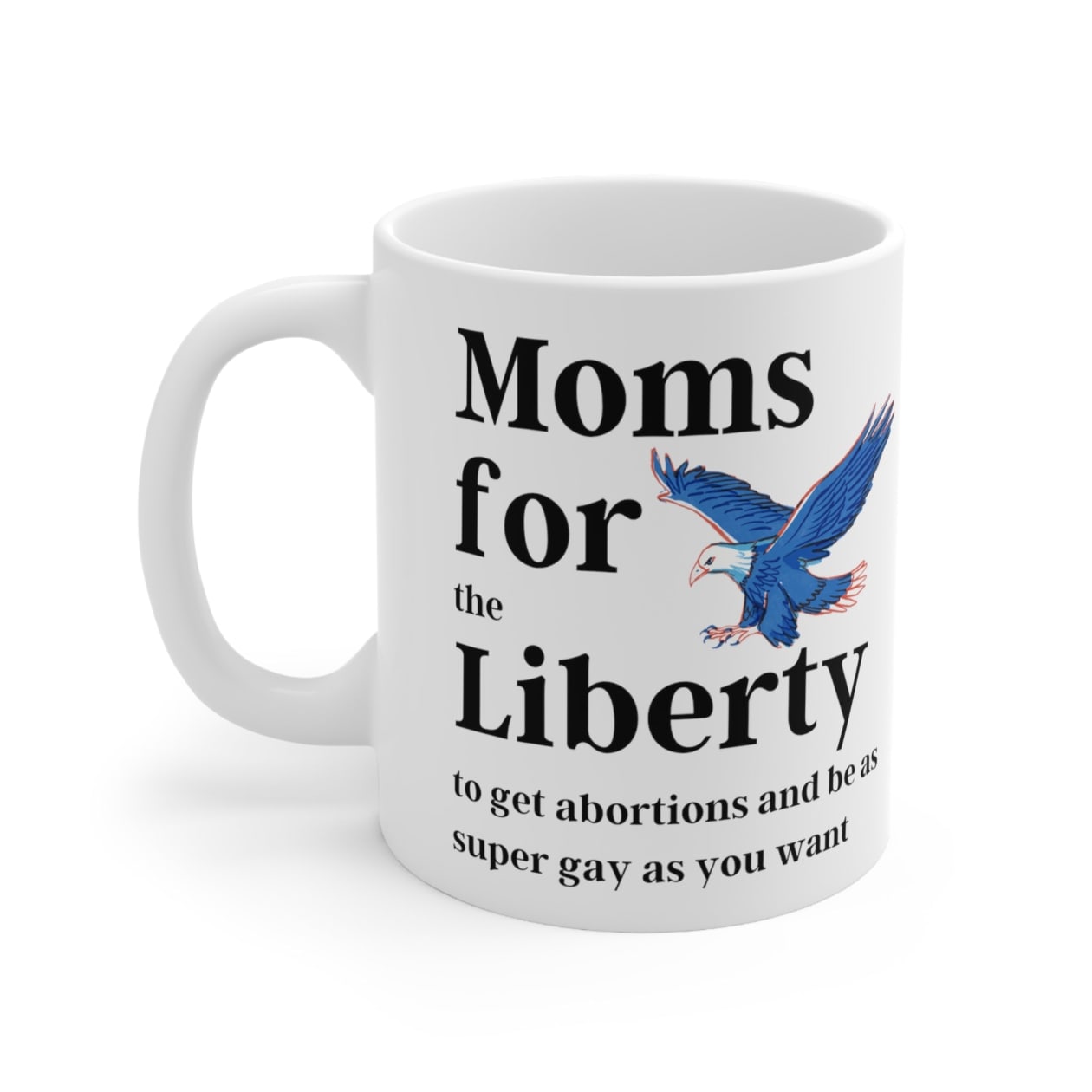 [SATIRE] Moms for (the) Liberty (to get abortions and be as super gay as you want) Ceramic Mug 11oz - Size: 11oz