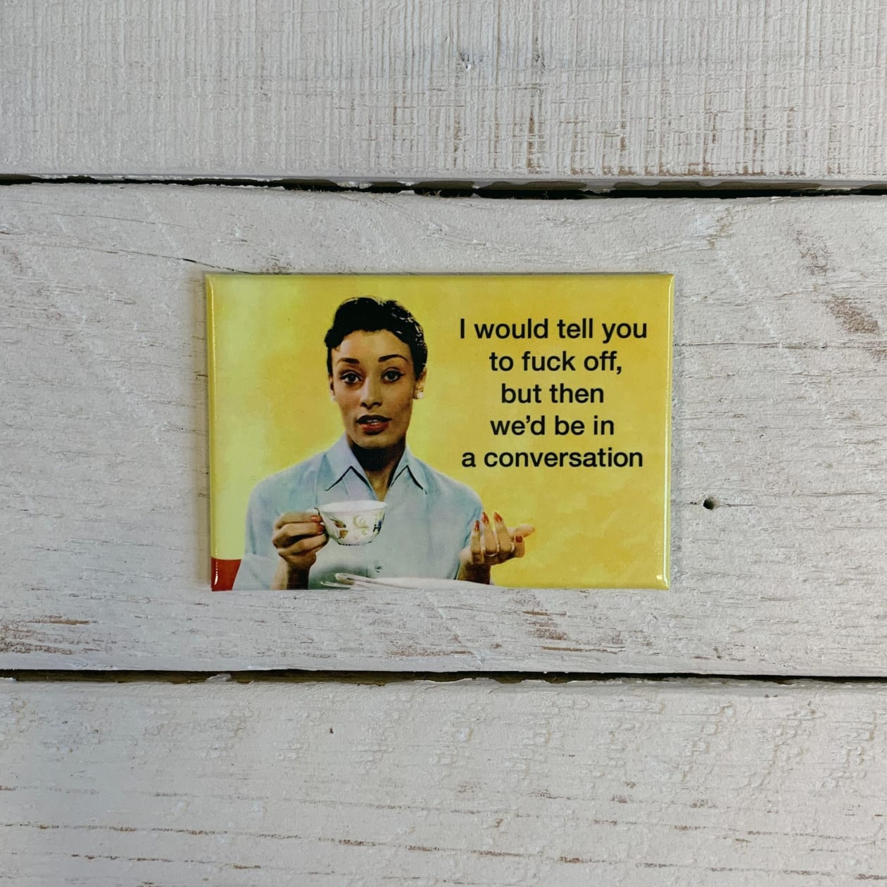 I Would Like to Tell You to Fuck Off, But Then We'd Be in a Conversation Fridge Magnet | 2" x 3"