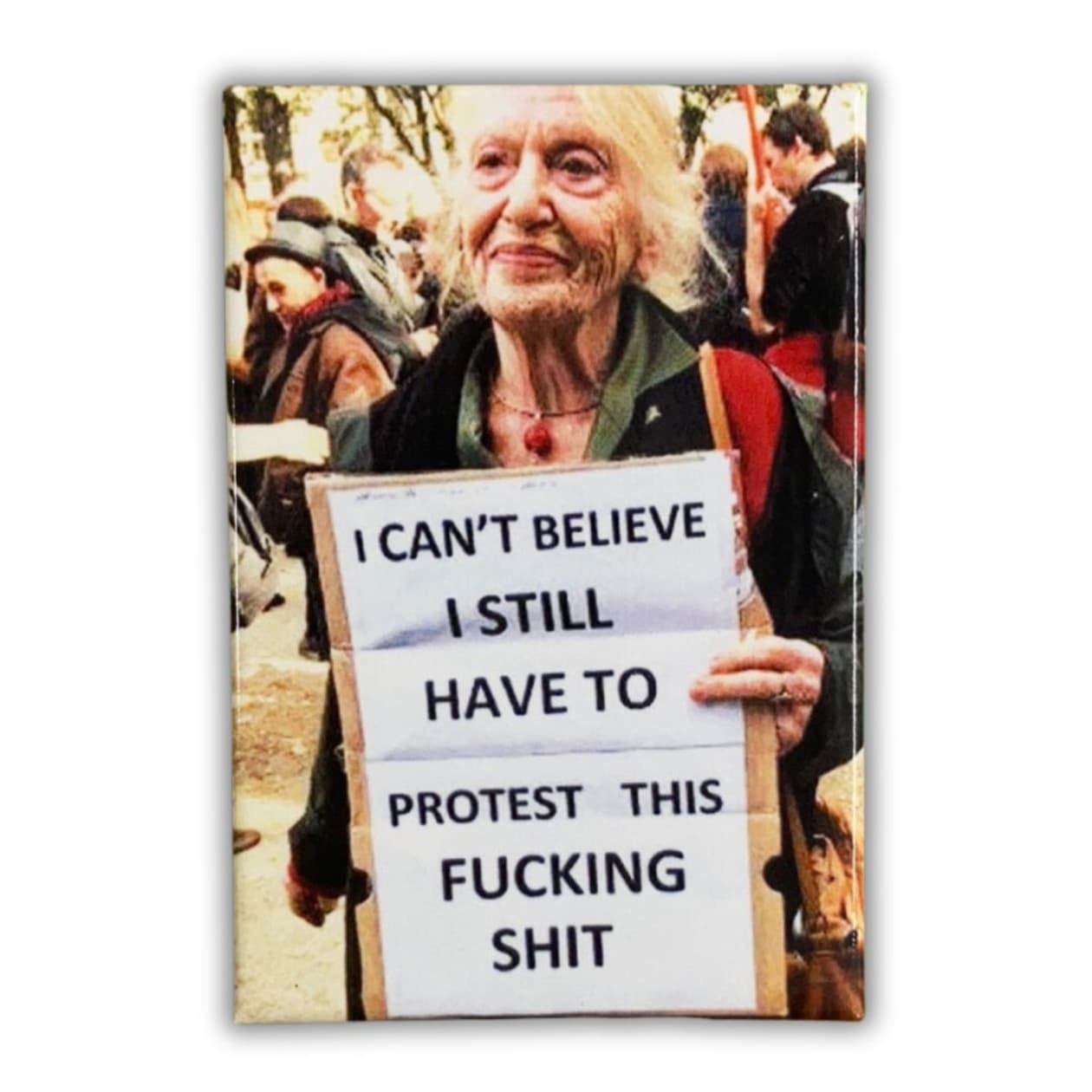 I Can't Believe I Still Have To Protest This Fucking Shit Fridge Magnet | 2" x 3"