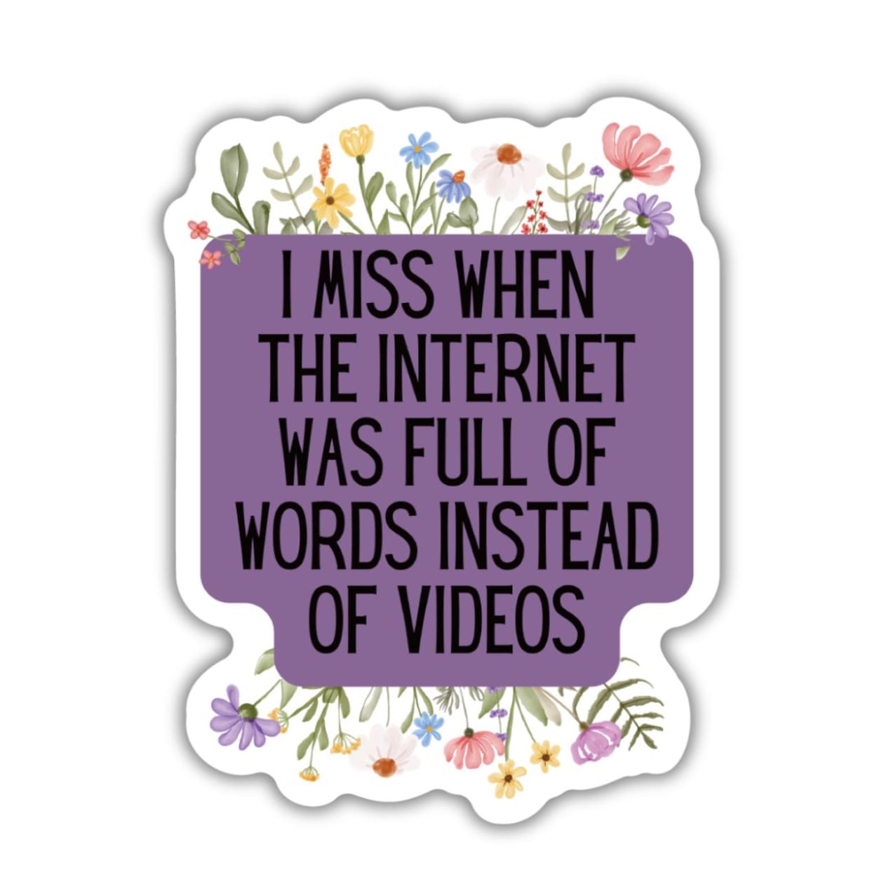 I Miss When The Internet Was Full Of Words Instead Of Videos | Vinyl Die Cut Sticker