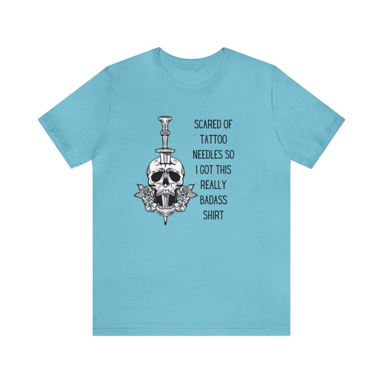 Scared of Tattoo Needles So I Got This Really Badass Shirt Jersey Short Sleeve Tee [Multiple Color Options]