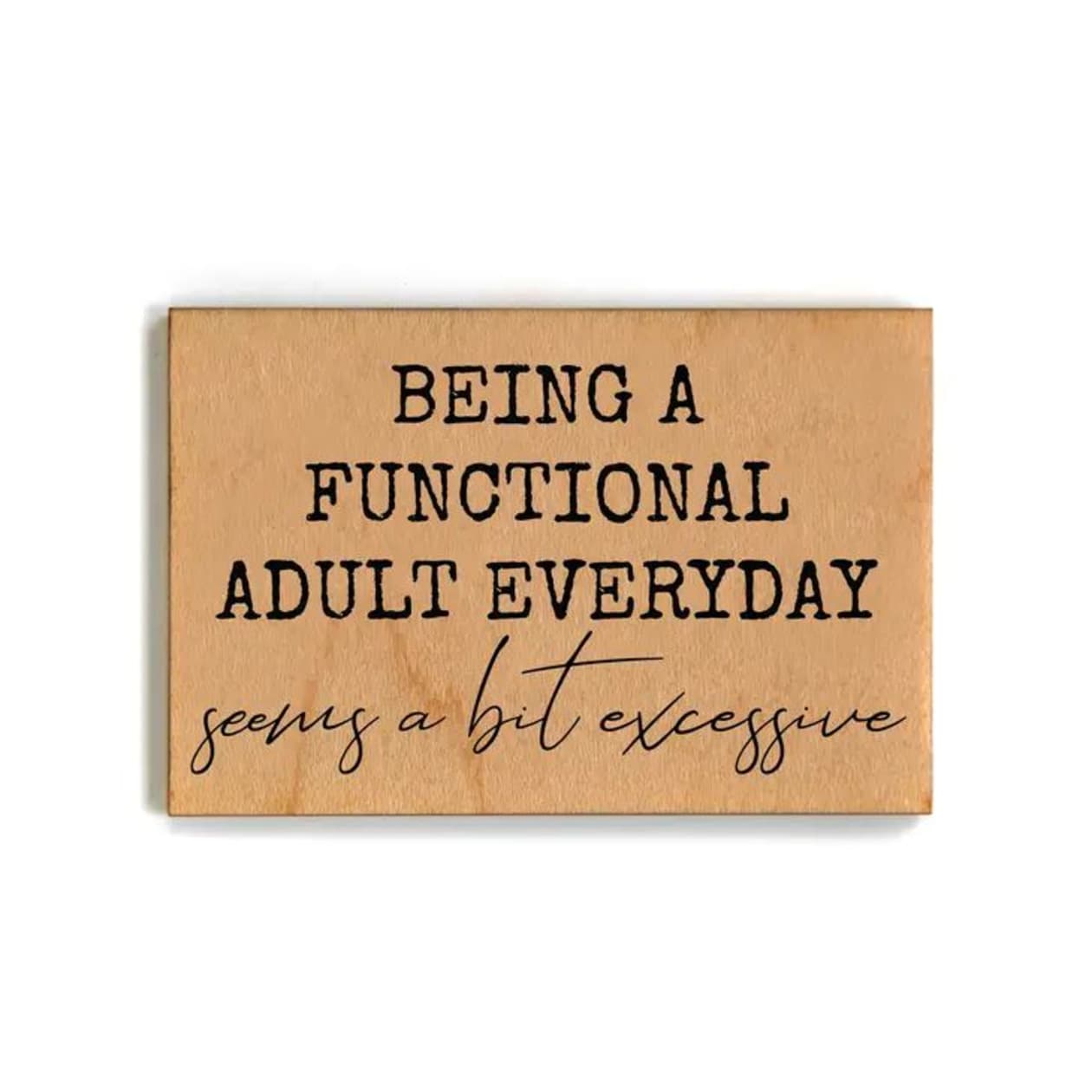 Being a Functional Adult Everyday Is a Bit Excessive Refrigerator Wood Magnets | 2" x 3"