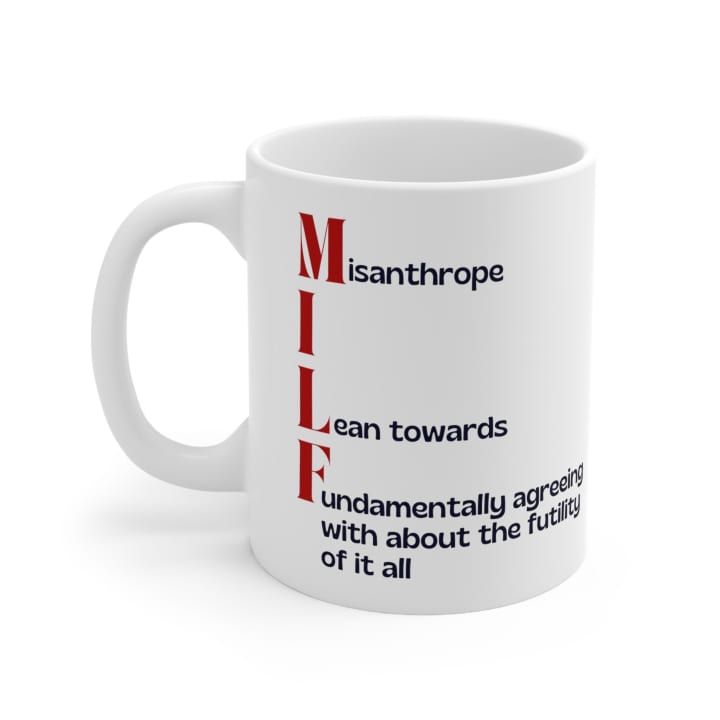 MILF Misanthrope I Lean Towards Fundamentally Agreeing With About the Futility of It All Ceramic Mug 11oz